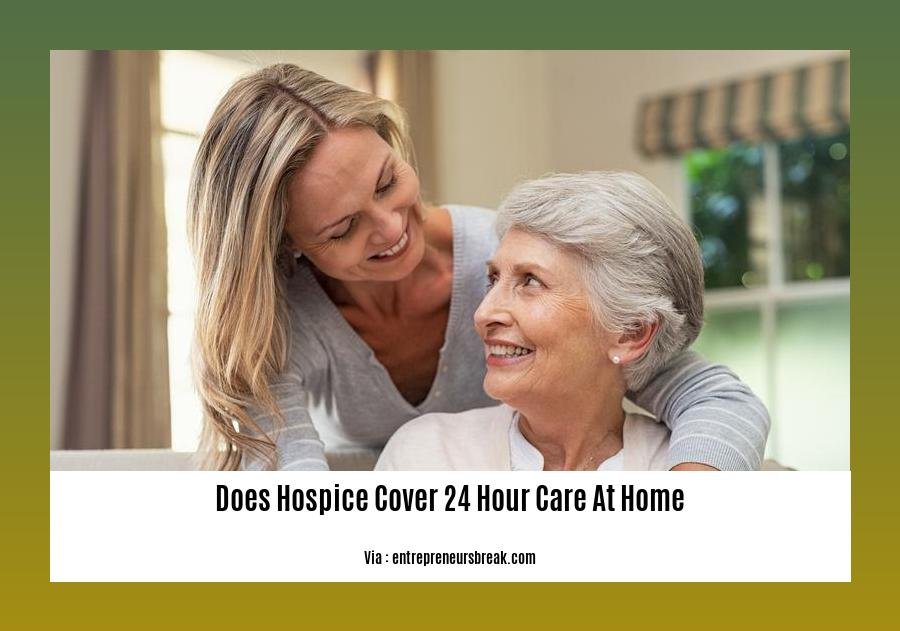 does hospice cover 24 hour care at home
