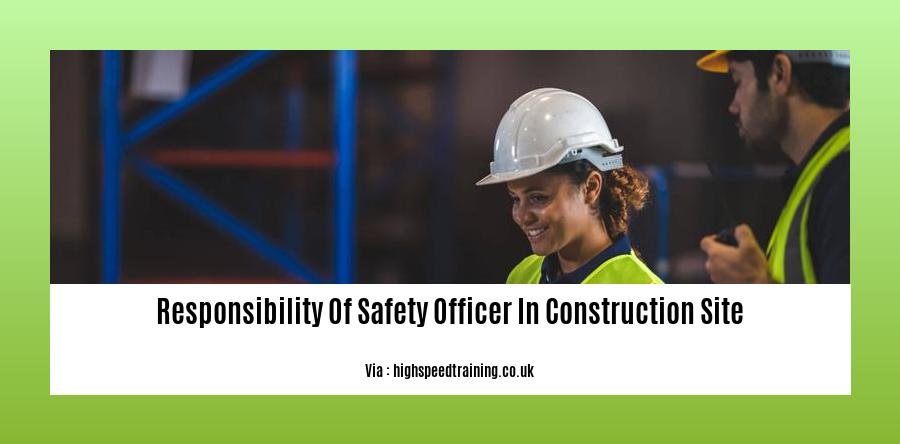 responsibility of safety officer in construction site