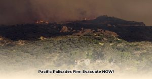 Pacific Palisades Fire Evacuation Orders: Real-Time Updates & Resources